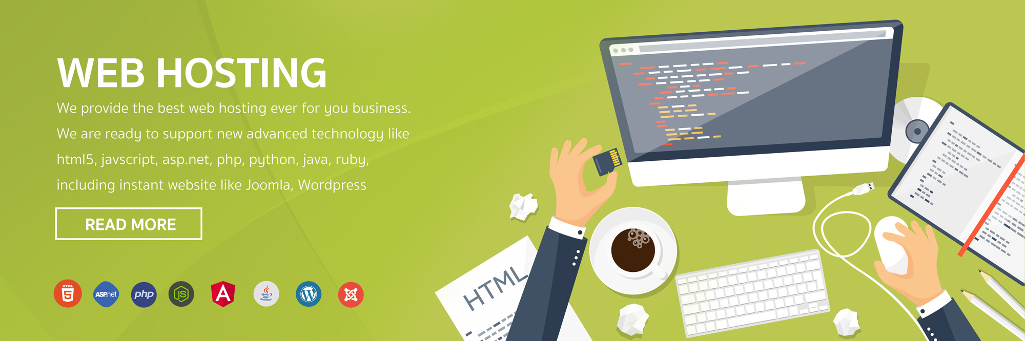 Web Hosting - We provide the best web hosting ever for your business. We are ready to support new advanced technology like html5, javascript, asp.net, php, python,, java, ruby, including instant website like Joomla, Wordpress